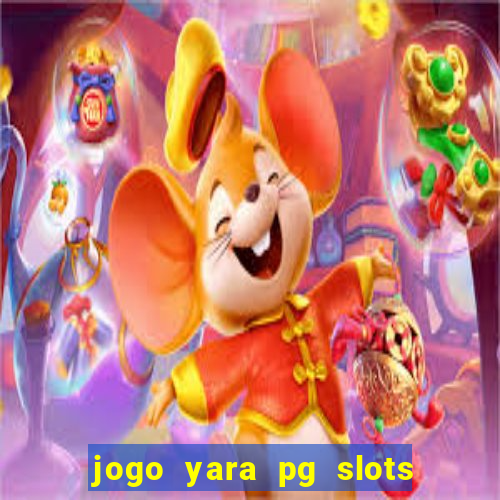 jogo yara pg slots paga mesmo